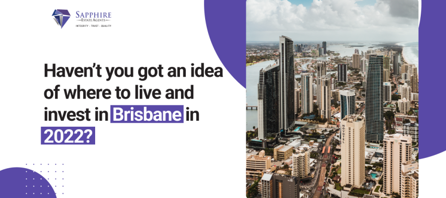 Haven’t you got an idea of where to live and invest in Brisbane in 2022?